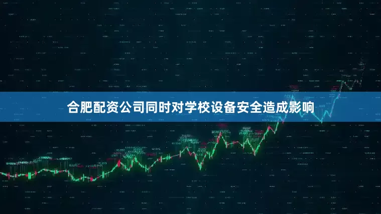 合肥配资公司同时对学校设备安全造成影响