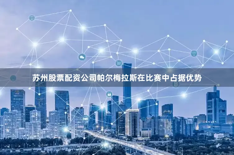 苏州股票配资公司帕尔梅拉斯在比赛中占据优势