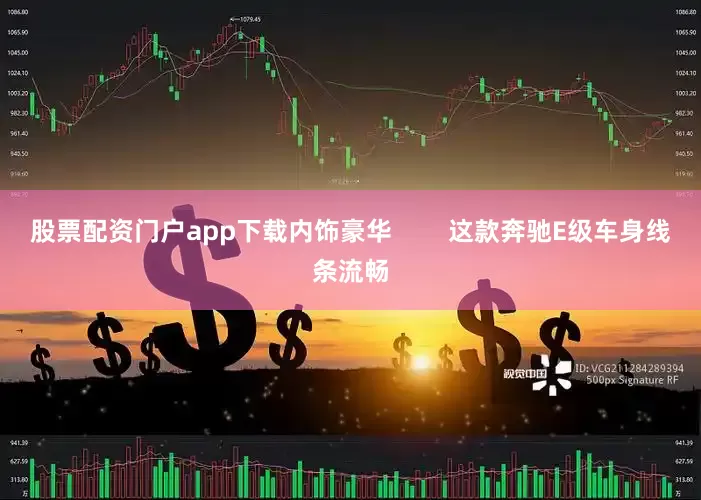 股票配资门户app下载内饰豪华        这款奔驰E级车身线条流畅